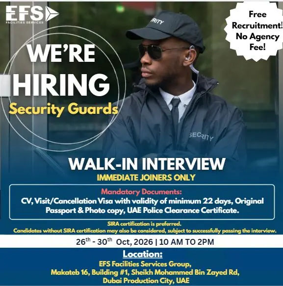 EFS Facilities Services hiring security guards for walk-in interviews from 26 to 30 October 2026, between 10:00 AM and 2:00 PM, at EFS Facilities Services Group, Makateb 16, Building 1, Sheikh Mohammed Bin Zayed Road, Dubai Production City, UAE. Immediate joiners are preferred. Candidates must bring a CV, visit or cancellation visa valid for at least 22 days, original passport and photo copy, and UAE Police Clearance Certificate. SIRA certification is preferred.